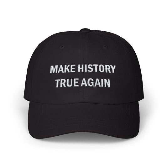 MAKE HISTORY TRUE AGAIN Embroidered White on Dark Classic Cap